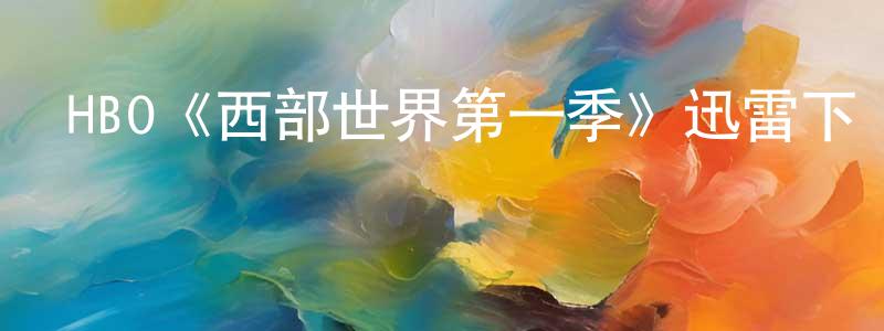 柴云鵬發布HBO《西部世界第一季》迅雷下載/在線觀看/百度云-魔幻/科幻-美劇天堂
